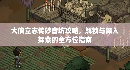 大侠立志传妙音坊攻略，解锁与深入探索的全方位指南