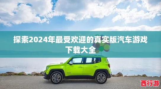 探索2024年最受欢迎的真实版汽车游戏下载大全
