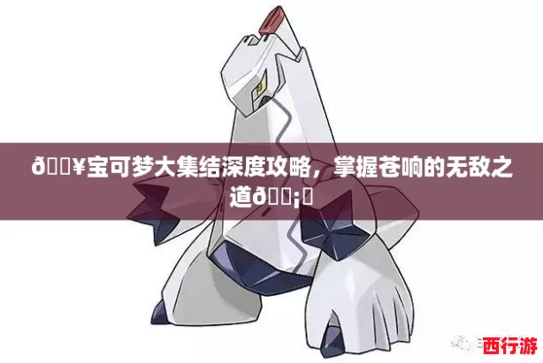 🔥宝可梦大集结深度攻略，掌握苍响的无敌之道🛡️