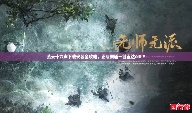 燕云十六声下载安装全攻略，正版渠道一键直达🔥