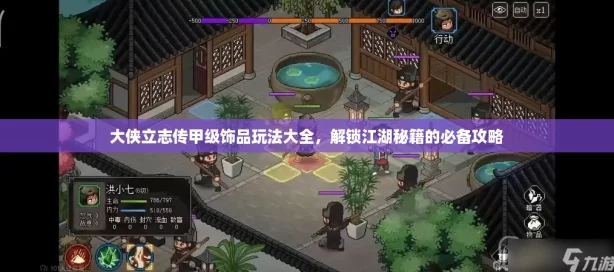 大侠立志传甲级饰品玩法大全，解锁江湖秘籍的必备攻略