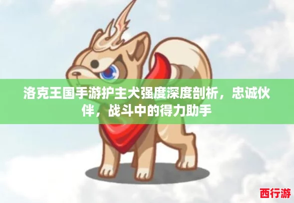 洛克王国手游护主犬强度深度剖析，忠诚伙伴，战斗中的得力助手